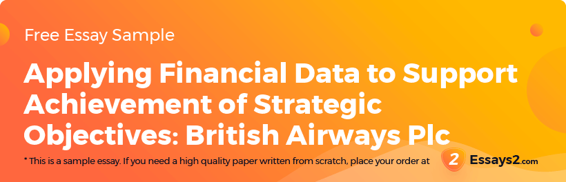 Free «Applying Financial Data to Support Achievement of Strategic Objectives: British Airways Plc» Essay Sample