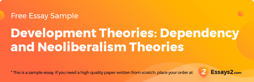 Free «Development Theories: Dependency and Neoliberalism Theories» Essay Sample