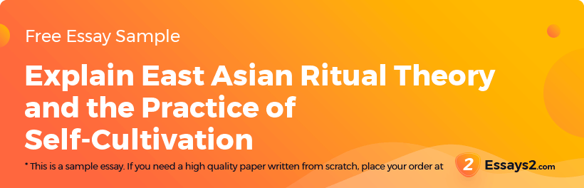 Free «Explain East Asian Ritual Theory and the Practice of Self-Cultivation» Essay Sample