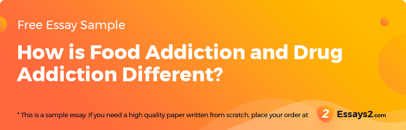 Free «How is Food Addiction and Drug Addiction Different?» Essay Sample