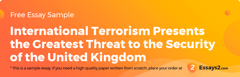 Free «International Terrorism Presents the Greatest Threat to the Security of the United Kingdom» Essay Sample