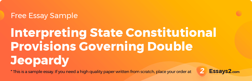 Free «Interpreting State Constitutional Provisions Governing Double Jeopardy» Essay Sample
