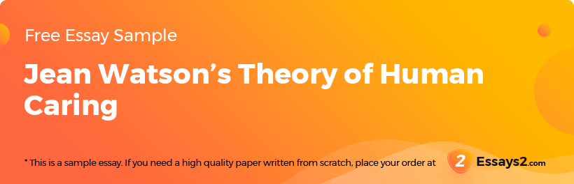 Free «Jean Watson’s Theory of Human Caring» Essay Sample