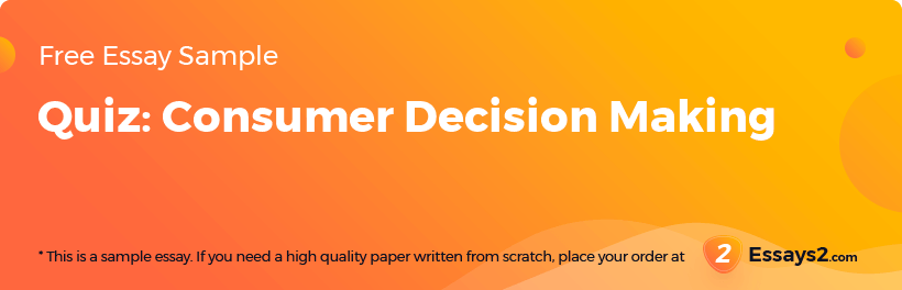Free «Quiz: Consumer Decision Making» Essay Sample