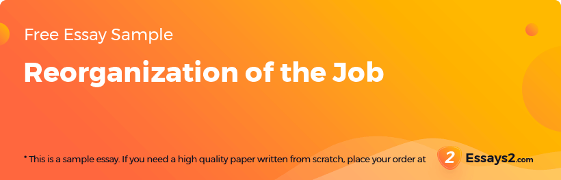 Free «Reorganization of the Job» Essay Sample
