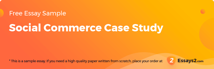 Free «Social Commerce Case Study» Essay Sample