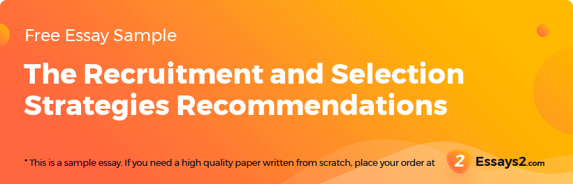 Free «The Recruitment and Selection Strategies Recommendations» Essay Sample