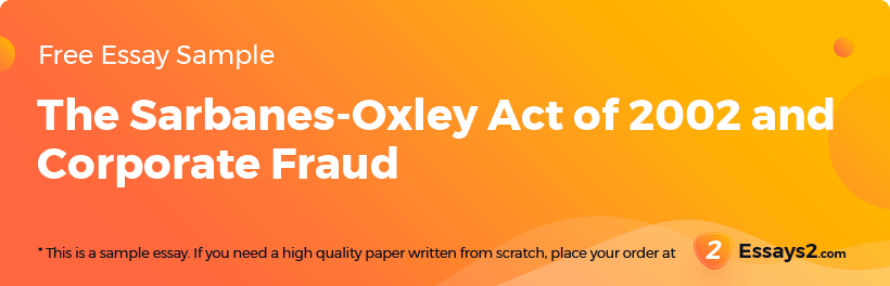 Free «The Sarbanes-Oxley Act of 2002 and Corporate Fraud» Essay Sample