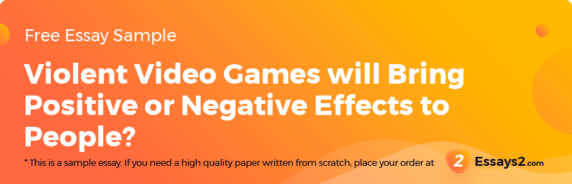 Free «Violent Video Games will Bring Positive or Negative Effects to People?» Essay Sample