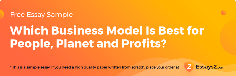 Free «Which Business Model Is Best for People, Planet and Profits?» Essay Sample